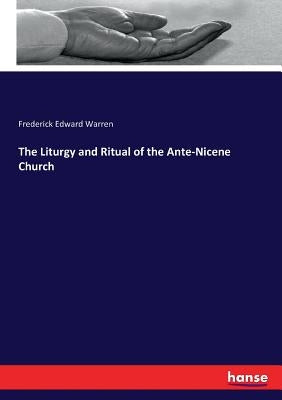 The Liturgy and Ritual of the Ante-Nicene Church by Warren, Frederick Edward