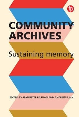 Community Archives: Sustaining Memory by Bastian, Jeannette A.