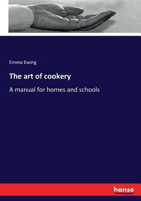 The art of cookery: A manual for homes and schools by Ewing, Emma
