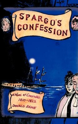 Spargo's Confession: A Novel of Cornwall 1810-22 by Rawe, Donald R.