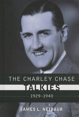 The Charley Chase Talkies: 1929-1940 by Neibaur, James L.