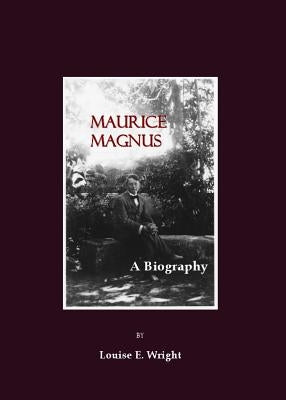 Maurice Magnus: A Biography by Wright, Louise E.