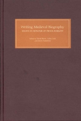 Writing Medieval Biography, 750-1250: Essays in Honour of Frank Barlow by Bates, David