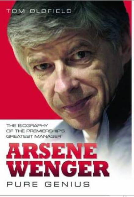 Arsene Wenger - Pure Genius by Oldfield, Matt