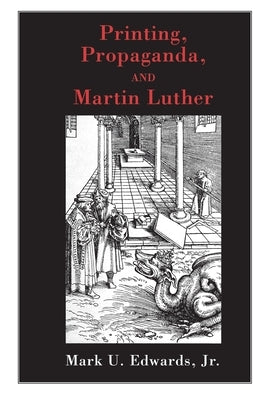 Printing, Propaganda, and Martin Luther by Edwards, Mark U.