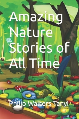 Amazing Nature Stories of All Time by Tanyi, Philip Walters a.