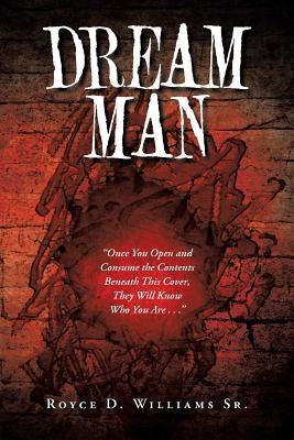 Dream Man: "Once You Open and Consume the Contents Beneath This Cover, They Will Know Who You Are . . ." by Williams, Royce D., Sr.