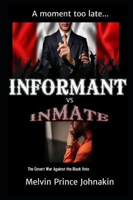 Informant vs Inmate: The Covert War Against The Black Vote by Johnakin, Melvin Prince