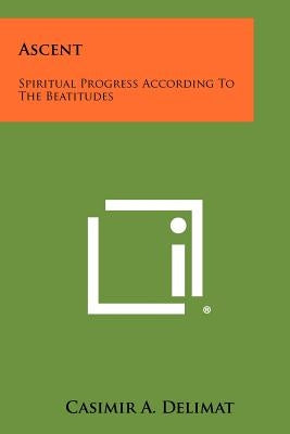 Ascent: Spiritual Progress According to the Beatitudes by Delimat, Casimir A.