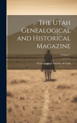 The Utah Genealogical and Historical Magazine; Volume 1 by Genealogical Society of Utah