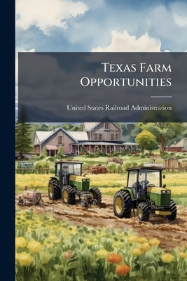 Texas Farm Opportunities by United States Railroad Administration