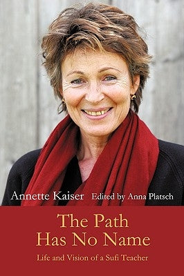 The Path Has No Name: Life and Vision of a Sufi Teacher by Kaiser, Annette