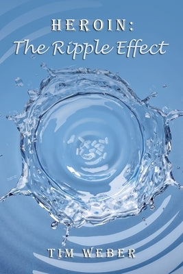 Heroin: the Ripple Effect by Weber, Tim