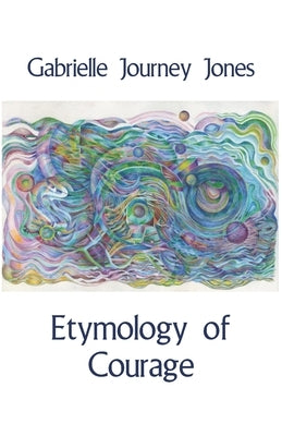 Etymology of Courage by Jones, Gabrielle Journey