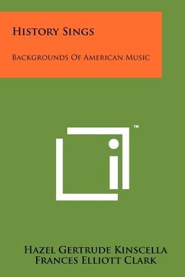 History Sings: Backgrounds of American Music by Kinscella, Hazel Gertrude