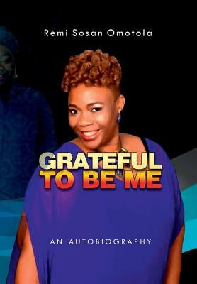 Grateful to be Me: An Autobiography by Omotola, Oluremi Sosan