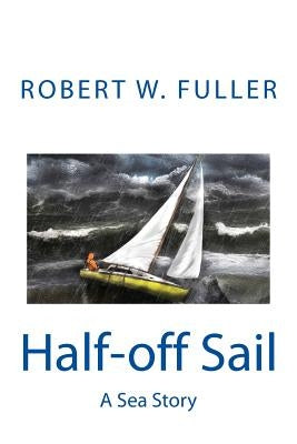 Half-off Sail: A Sea Story by Fuller, Robert W.