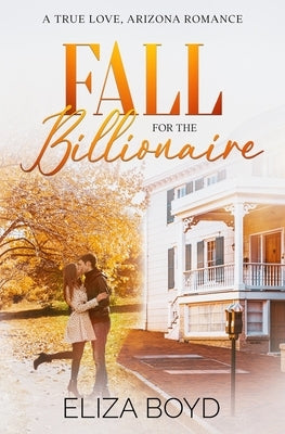 Fall for the Billionaire: A Clean Small Town Romance by Boyd, Eliza