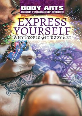 Express Yourself: Why People Get Body Art by Faulkner, Nicholas