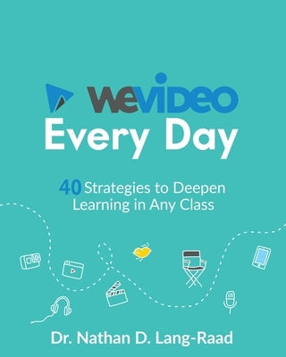 WeVideo Every Day: 40 Strategies to Deepen Learning in Any Class by Lang-Raad, Nathan D.