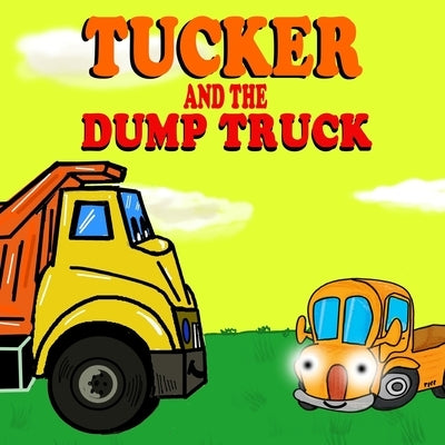 Tucker and the Dump Truck: Dump Truck Books for Toddlers - Truck Books for Toddlers Book Series - Book 4 by Franco, Oscar