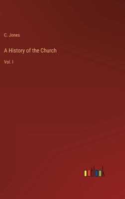 A History of the Church: Vol. I by Jones, C.