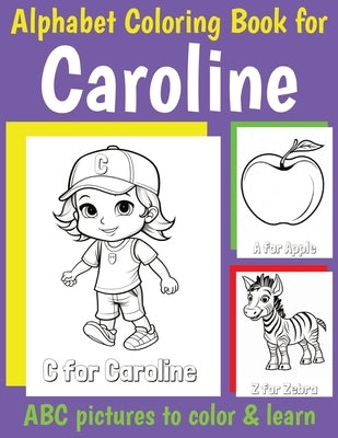 ABC Coloring Book for Caroline: Book for Caroline with Alphabet to Color for Kids 1 2 3 4 5 6 Year Olds by Of, My Little Book