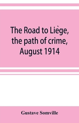 The road to Liège, the path of crime, August 1914 by Somville, Gustave