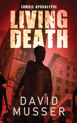 Living Death - Zombie Apocalypse by Musser, David