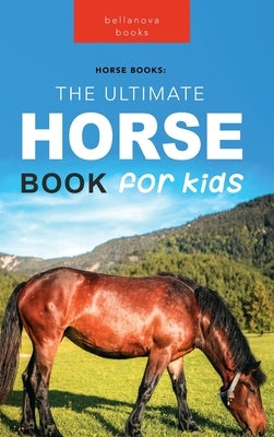Horses: The Ultimate Horse Book for Kids:100+ Amazing Horse & Pony Facts, Photos, Quiz & More by Kellett, Jenny