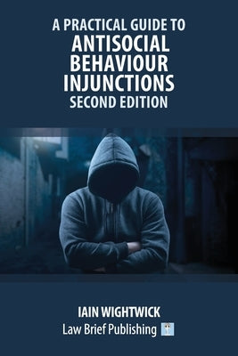A Practical Guide to Antisocial Behaviour Injunctions - Second Edition by Wightwick, Iain