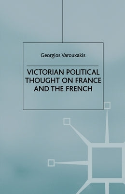 Victorian Political Thought on France and the French by Varouxakis, G.