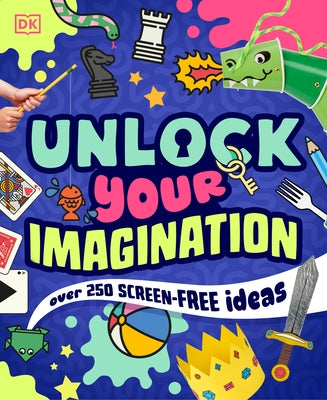 Unlock Your Imagination: Over 250 Screen-Free Ideas by DK