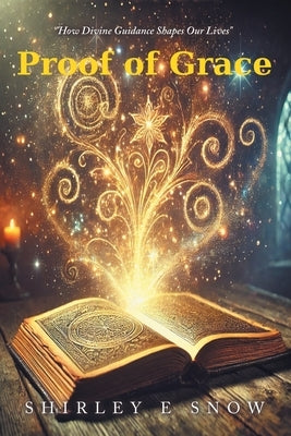 Proof of Grace: "How Divine Guidance Shapes Our Lives" by Snow, Shirley E.