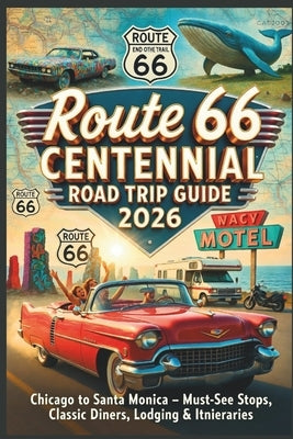 Route 66 Centennial Road Trip Guide 2026: Chicago to Santa Monica - Must-See Stops, Classic Diners, Lodging & Itineraries by Gage, Carolyn J.