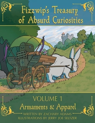 Fizzwip's Treasury of Absurd Curiosities volume 1 by Adams, Zachary