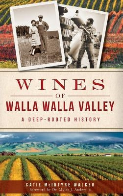 Wines of Walla Walla Valley: A Deep-Rooted History by Walker, Catie McIntyre