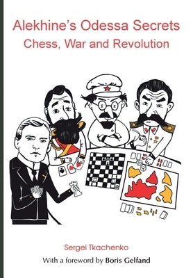 Alekhine's Odessa Secrets: Chess, War and Revolution by Tkachenko, Sergei