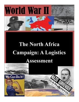 The North Africa Campaign: A Logistics Assessment by Penny Hill Press Inc