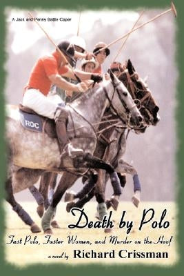 Death by Polo: Fast Polo, Faster Women, and Murder on the Hoof by Crissman, Richard
