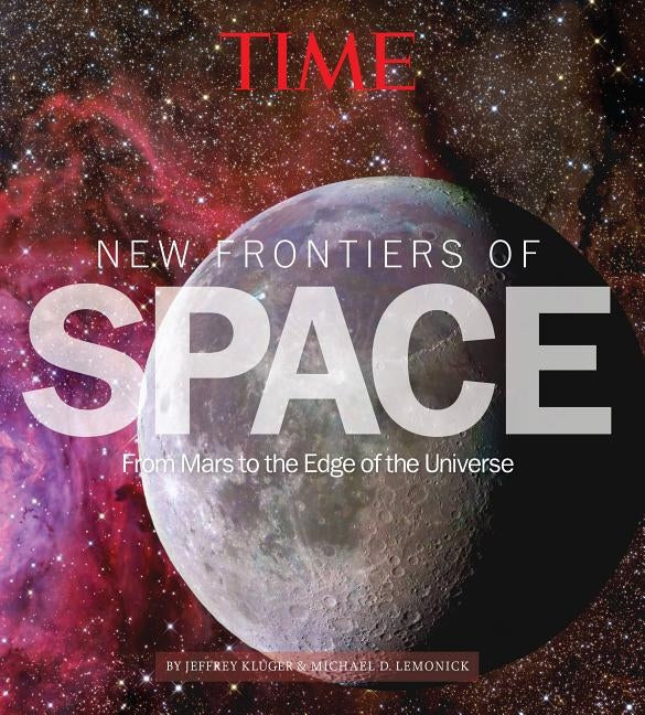 Time New Frontiers of Space: From Mars to the Edge of the Universe by The Editors of Time