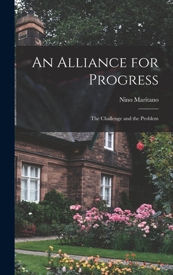 An Alliance for Progress: the Challenge and the Problem by Maritano, Nino