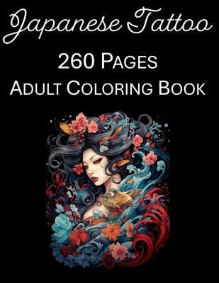 Japanese Tattoo Coloring Book: An Adult Coloring Book Featuring 260 of the World's Most Beautiful Japanese Tattoos Stress Relief and Relaxation by Press, Rosey