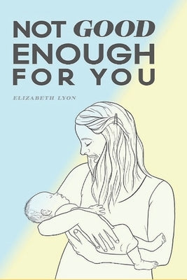 Not Good Enough For You by Lyon, Elizabeth