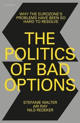 The Politics of Bad Options: Why the Eurozone's Problems Have Been So Hard to Resolve by Walter, Stefanie