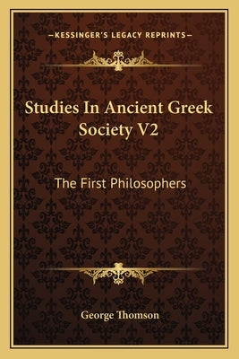 Studies in Ancient Greek Society V2: The First Philosophers by Thomson, George