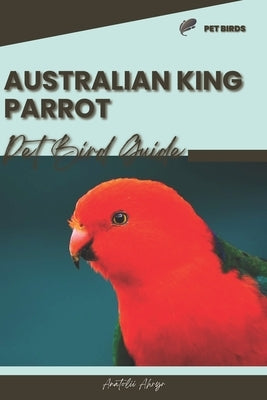 Australian King Parrot: Pet bird guide by Ahryr, Anatolii