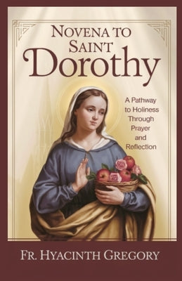 Novena to Saint Dorothy: A Pathway to Holiness Through Prayer and Reflection by Gregory, Hyacinth