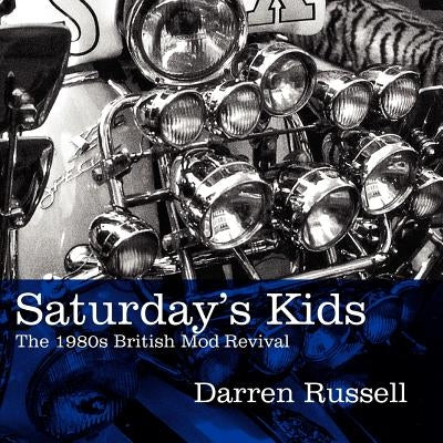 Saturday's Kids: The 1980s British Mod Revival by Russell, Darren