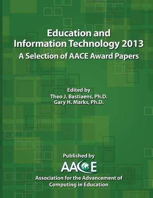Education and Information Technology 2013: A Selection of Aace Award Papers by Bastiaens, Theo J.